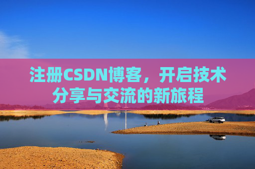 注册CSDN博客，开启技术分享与交流的新旅程
